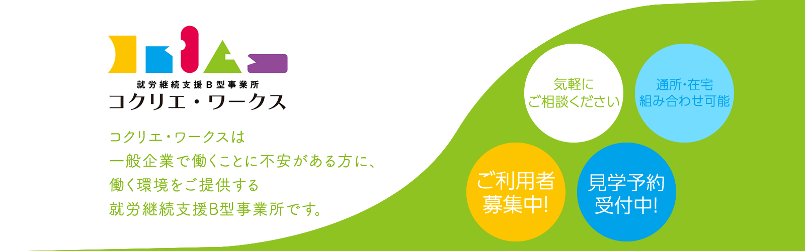京都府宇治市のコクリエ・ワークスは一般企業で働くことに不安がある方に、働く環境をご提供する就労継続支援B型事業所です。気軽にご相談ください。ご利用者募集中!見学予約受付中!
